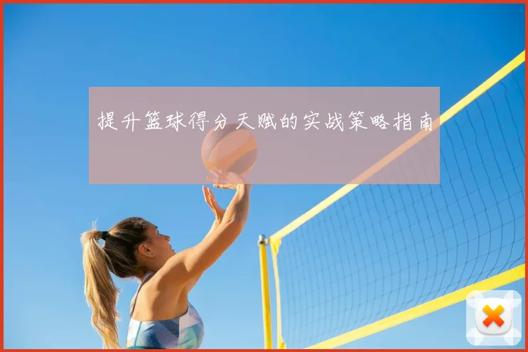 提升篮球得分天赋的实战策略指南