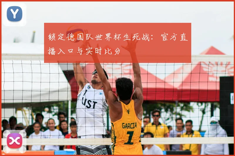 锁定德国队世界杯生死战：官方直播入口与实时比分