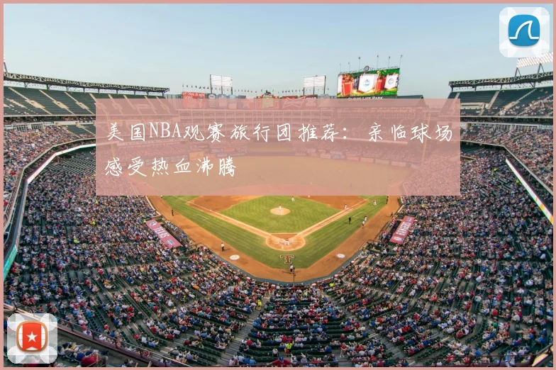 美国NBA观赛旅行团推荐：亲临球场感受热血沸腾